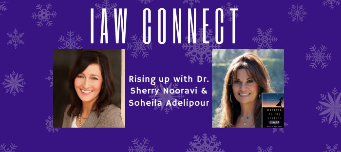 IAW Connect: Rising Up w/ Dr. Sherry Nooravi & Soheila Adelipour